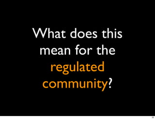 What does this
mean for the
regulated
community?
33
 