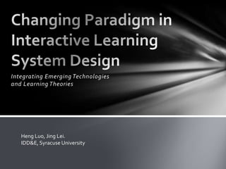 Integrating Emerging Technologies
and Learning Theories




   Heng Luo, Jing Lei.
   IDD&E, Syracuse University
 