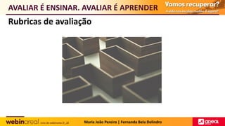 Rubricas de avaliação
AVALIAR É ENSINAR. AVALIAR É APRENDER
Maria João Pereira | Fernanda Bela Delindro
 