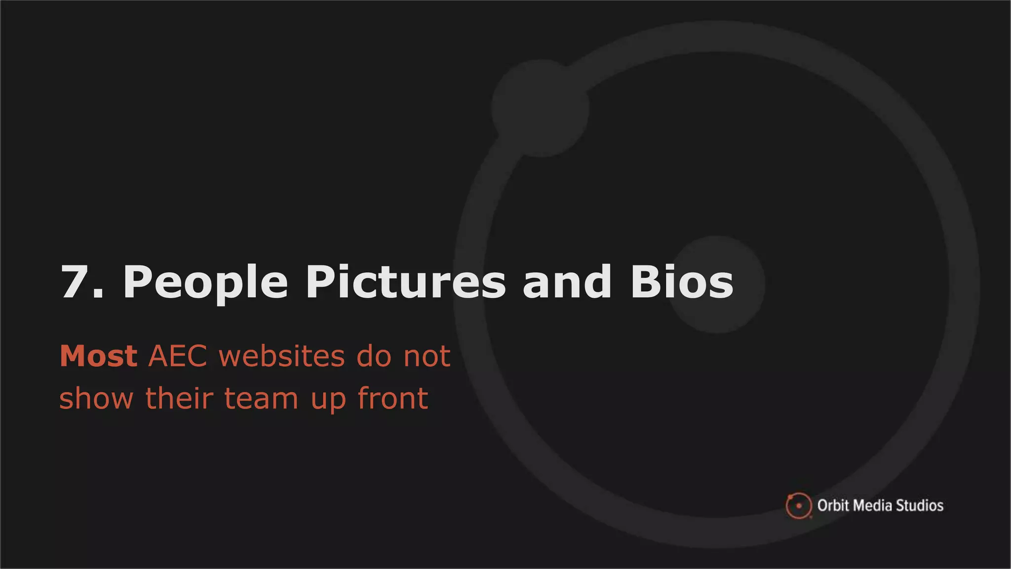 7. People Pictures and Bios
Most AEC websites do not
show their team up front
 