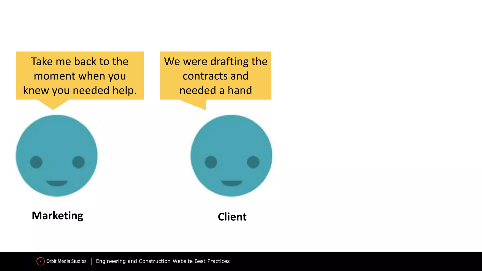 Engineering and Construction Website Best Practices
Take me back to the
moment when you
knew you needed help.
We were drafting the
contracts and
needed a hand
Tax Strategies for
Liquidity Events
Marketing Client
 