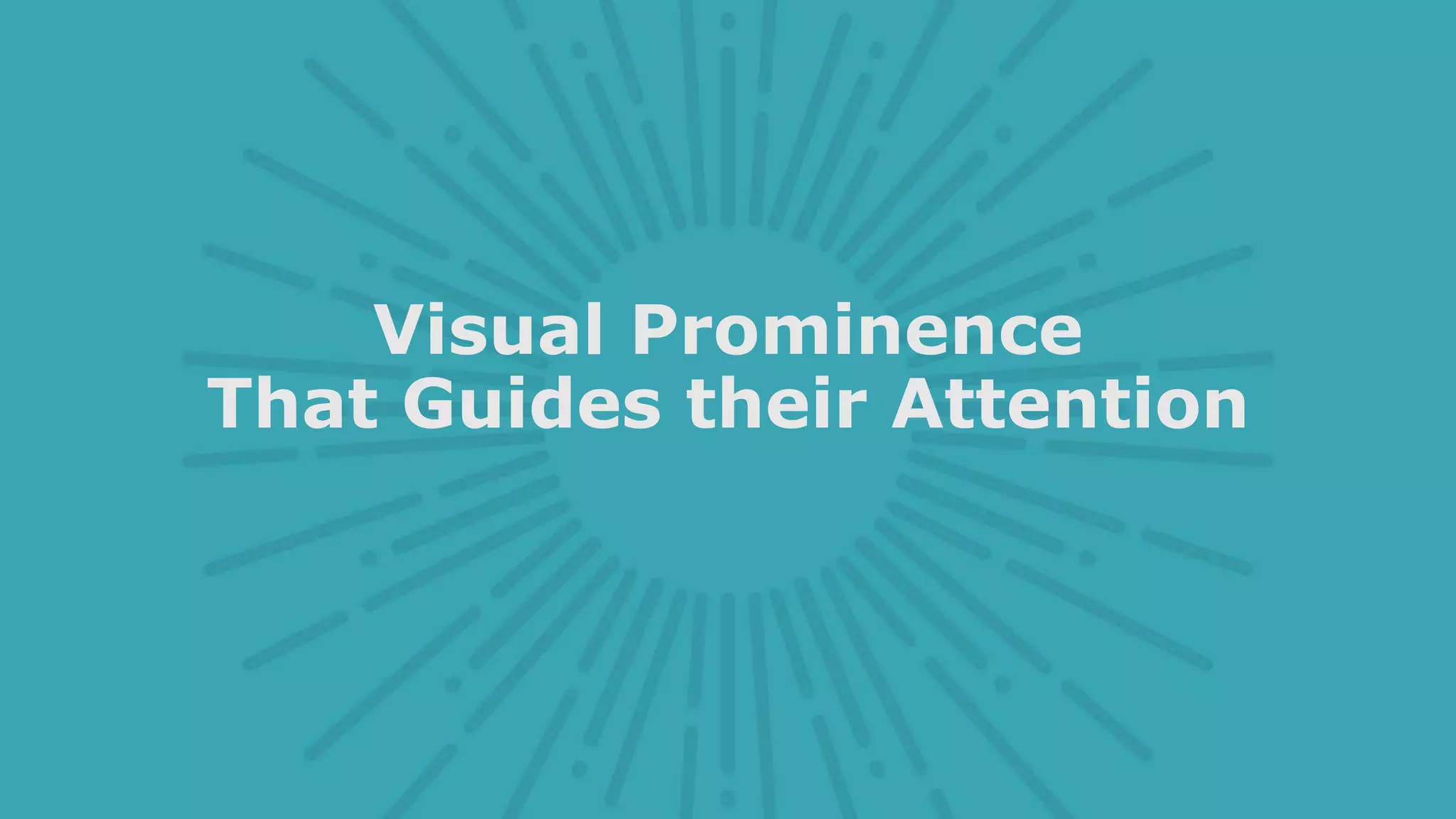 Visual Prominence
That Guides their Attention
 
