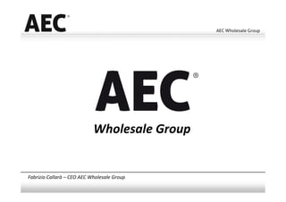 Fabrizio Callarà – CEO AEC Wholesale Group
Wholesale Group
 