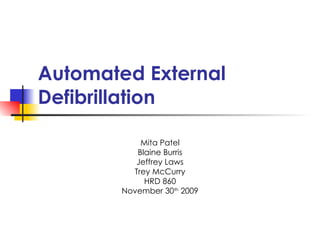Automated External Defibrillation Mita Patel Blaine Burris Jeffrey Laws Trey McCurry HRD 860 November 30 th  2009 