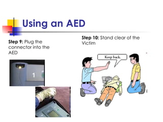 Using an AED Step 9:  Plug the connector into the  AED Step 10:  Stand clear of the Victim 