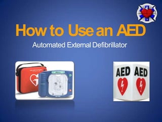 Howto Usean AED
Automated External Defibrillator
 