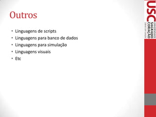 Outros
•
•
•
•
•

Linguagens de scripts
Linguagens para banco de dados
Linguagens para simulação
Linguagens visuais
Etc

 