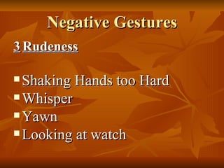 Negative Gestures 3 .  Rudeness Shaking Hands too Hard Whisper Yawn Looking at watch 