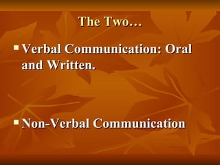 The Two… Verbal Communication: Oral and Written. Non-Verbal Communication 