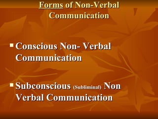 Forms  of Non-Verbal Communication Conscious Non- Verbal Communication Subconscious  (Subliminal)  Non Verbal Communication 