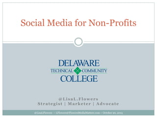 @LisaL.Flowers
Strategist | Marketer | Advocate
@LisaLFlowers ~ LFlowers@FlowersMediaMatters.com ~ October 20, 2015
Social Media for Non-Profits
 
