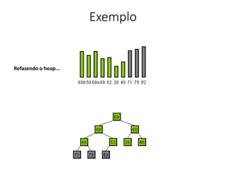 Exemplo
Refazendo o heap...
 