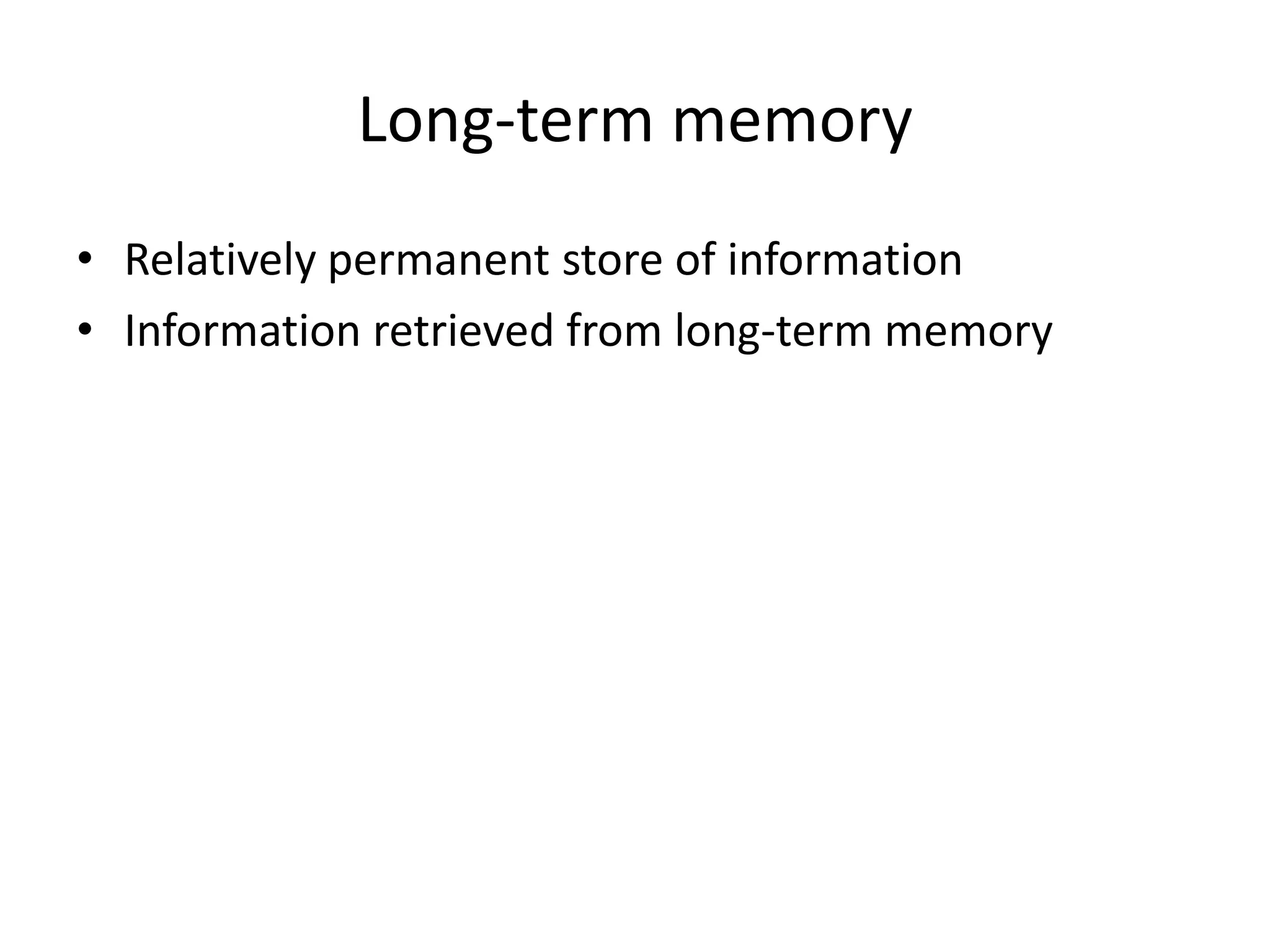 Long-term memoryRelatively permanent store of information Information retrieved from long-term memory