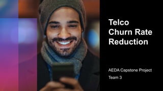 Telco
Churn Rate
Reduction
AEDA Capstone Project
Team 3
 