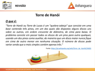 ALGORITMOS E ESTRUTURA DE DADOS – Prof. Thomás da Costa
Torre de Hanói
REVISÃO
"Torre de Hanói ou Torre de Lucas é um "que...