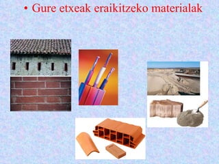 Gure etxeak eraikitzeko materialak 