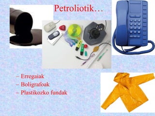 Petroliotik…   Erregaiak Boligrafoak Plastikozko fundak 