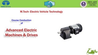 Course Conduction
of
Advanced Electric
Machines & Drives
M.Tech- Electric Vehicle Technology
 