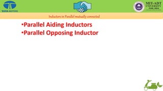 Inductors in Parallel mutually connected
•Parallel Aiding Inductors
•Parallel Opposing Inductor
 