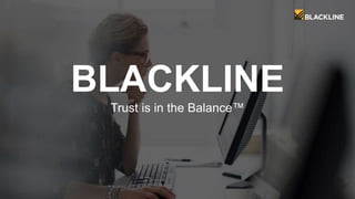 BLACKLINE
Trust is in the Balance™
 