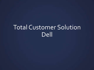 Total Customer Solution
          Dell
 