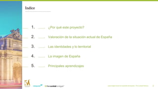 ¿Qué imagen tienen los españoles de España?_ The Cocktail Analysis
¿Por qué este proyecto?1.
Valoración de la situación actual de España2.
Las identidades y lo territorial3.
La imagen de España4.
Principales aprendizajes5.
2
Índice
 