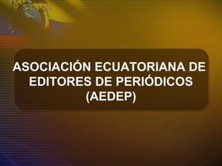 ASOCIACIÓN ECUATORIANA DE
EDITORES DE PERIÓDICOS
(AEDEP)
 