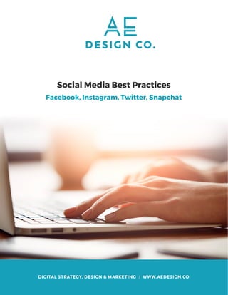 Social​ ​Media​ ​Best​ ​Practices 
Facebook,​ ​Instagram,​ ​Twitter,​ ​Snapchat 
Social​ ​Media​ ​Best​ ​Practices​ ​provided​ ​by​ ​AE​ ​Design​ ​Co​.​ ​​​ ​/​ ​​ ​​www.aedesign.co​​ ​​ ​​ ​/​ ​​ ​​april@aedesign.co​​ ​​ ​​ ​/​ ​​ ​​ ​1
 