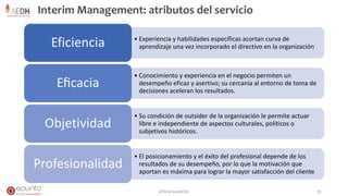 Interim Management: atributos del servicio
• Experiencia y habilidades específicas acortan curva de
aprendizaje una vez in...