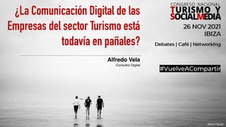 1
#VuelveACompartir
¿La Comunicación Digital de las
Empresas del sector Turismo está
todavía en pañales?
Alfredo Vela
Consultor Digital
 