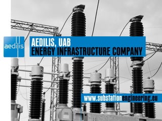 AEDILIS, UAB
ENERGY INFRASTRUCTURE COMPANY
www.substationengineering.eu
 