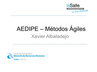 AEDIPE – Métodos Ágiles
Xavier Albaladejo
 