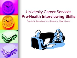 University Career Services Pre-Health Interviewing Skills Presented by:  Gemma Costa, Career Counselor for College of Science 