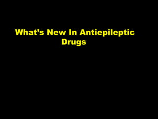 What’s New In Antiepileptic
Drugs

 