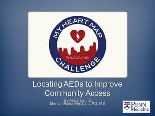 Locating AEDs to Improve
   Community Access
            By Alison Leung
    Mentor: Raina Merchant, MD, MS
 