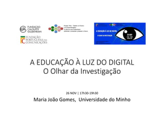 A EDUCAÇÃO ​À LUZ DO DIGITAL
O Olhar da Investigação
26 NOV | 17h30-19h30
Maria João Gomes, Universidade do Minho
 