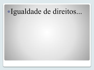 Igualdade de direitos... 
 