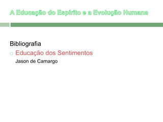 Bibliografia 
 Educação dos Sentimentos 
Jason de Camargo 
 