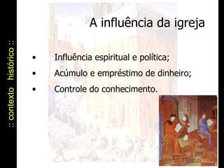 A influência da igreja :: contexto  histórico :: Influência espiritual e política; Acúmulo e empréstimo de dinheiro; Controle do conhecimento. 