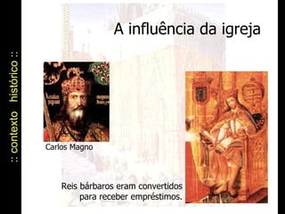 A influência da igreja :: contexto  histórico :: Carlos Magno Reis bárbaros eram convertidos para receber empréstimos. 