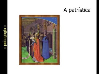 A patrística :: pedagogia :: 