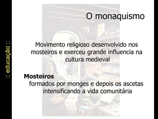 O monaquismo :: educação :: Movimento religioso desenvolvido nos  mosteiros e exerceu grande influencia na  cultura medieval Mosteiros   formados por monges e depois os ascetas    intensificando a vida comunitária 