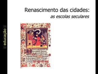 Renascimento das cidades: as escolas seculares :: educação :: 