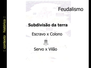 Feudalismo :: contexto  histórico :: Subdivisão da terra Servo x Vilão Escravo x Colono 