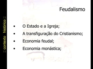 Feudalismo :: contexto  histórico :: O Estado e a Igreja; A transfiguração do Cristianismo; Economia feudal; Economia monástica; 
