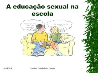 14-09-2010 Francisco Pintado/Luísa Campos 1
A educação sexual na
escola
 