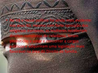 • No Irã o recuo político foi ainda mais evidente:
  nos anos 60, mesmo com forte oposição dos
  religiosos iranianos, as mulheres receberam
  direitos completos de cidadania, foram
  permitidas a votar e concorrer a cargos
  públicos e adquiriram uma legislação mais
  favorável na área do Direito de família.
 