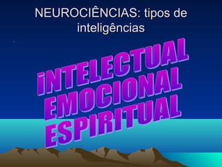 NEUROCIÊNCIAS: tipos de
             inteligências
•   .
 