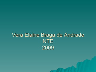 Vera Elaine Braga de Andrade
            NTE
            2009
 