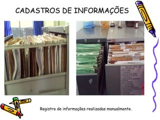 CADASTROS DE INFORMAÇÕES Registro de informações realizadas manualmente. 
